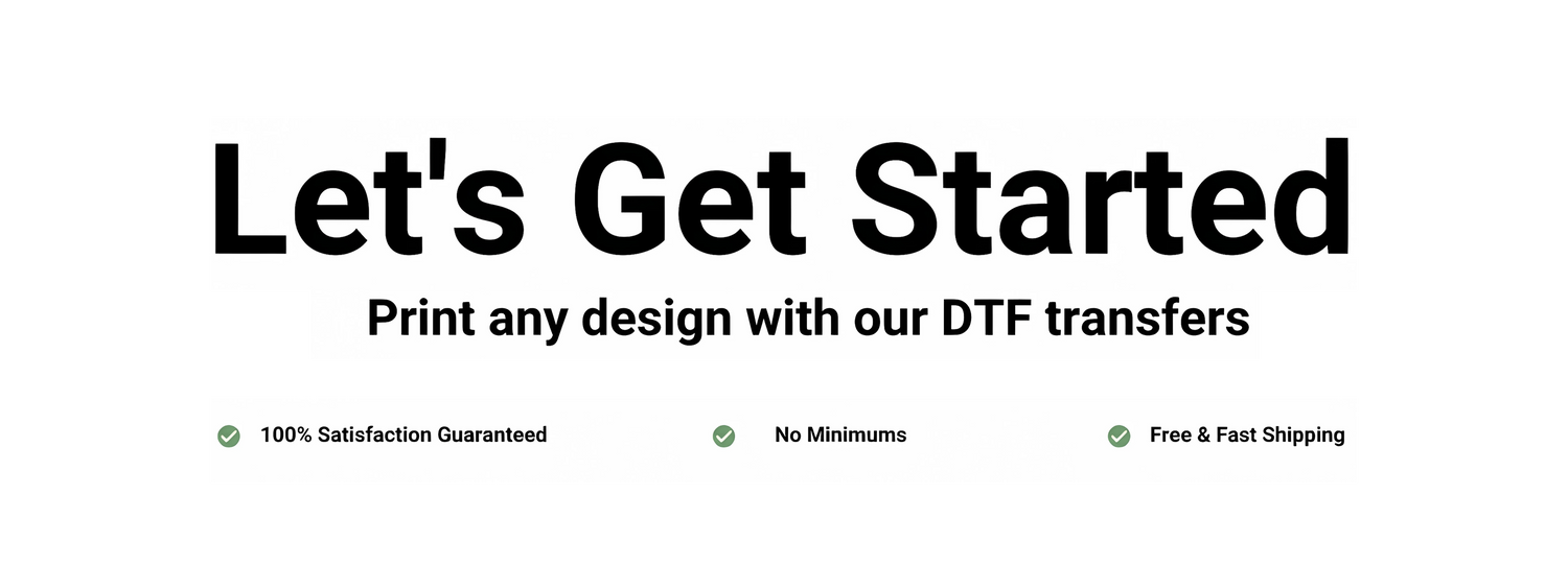 Banner reading “Let’s Get Started – Print any design with our DTF transfers,” with icons highlighting 100% satisfaction guaranteed, no minimums, and free & fast shipping.